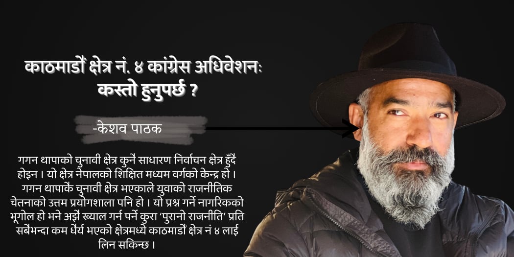काठमाडौं क्षेत्र नं ४ को कांग्रेस अधिवेशनः के हुनुपर्छ ? कस्तो हुनुपर्छ ?